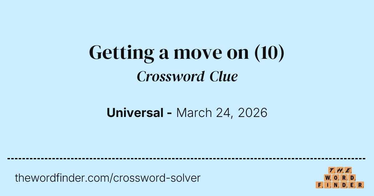 Getting a move on — Crossword Clue