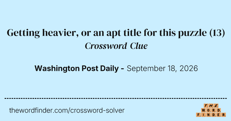 Getting heavier, or an apt title for this puzzle crossword clue image