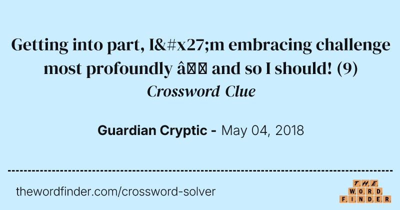 Getting into part, I'm embracing challenge most profoundly — and so I should! crossword clue image