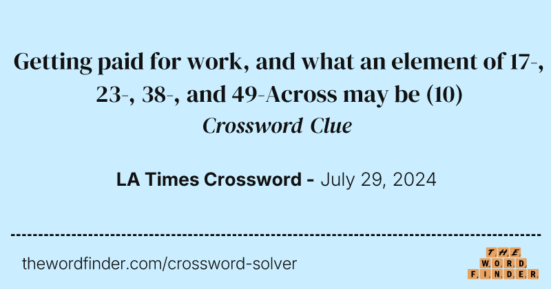 Getting paid for work, and what an element of 17-, 23-, 38-, and 49-Across may be crossword clue image