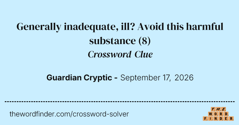 Generally inadequate, ill? Avoid this harmful substance crossword clue image