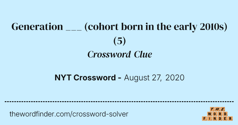 Generation ___ (cohort born in the early 2010s) crossword clue image