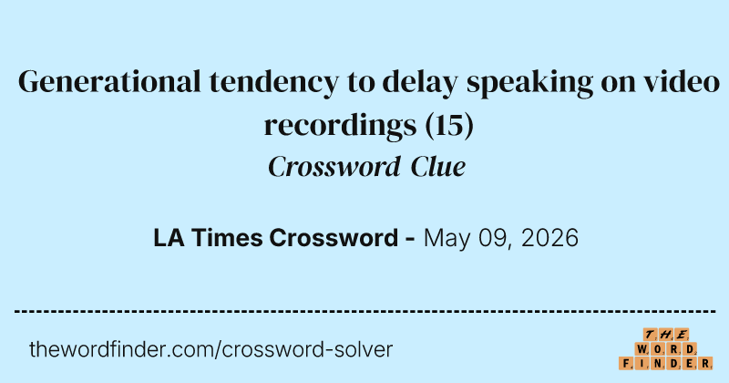 Generational tendency to delay speaking on video recordings crossword clue image