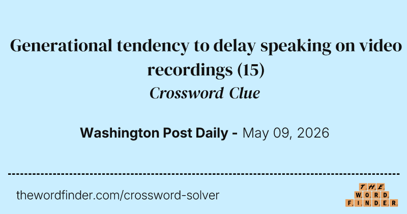 Generational tendency to delay speaking on video recordings crossword clue image