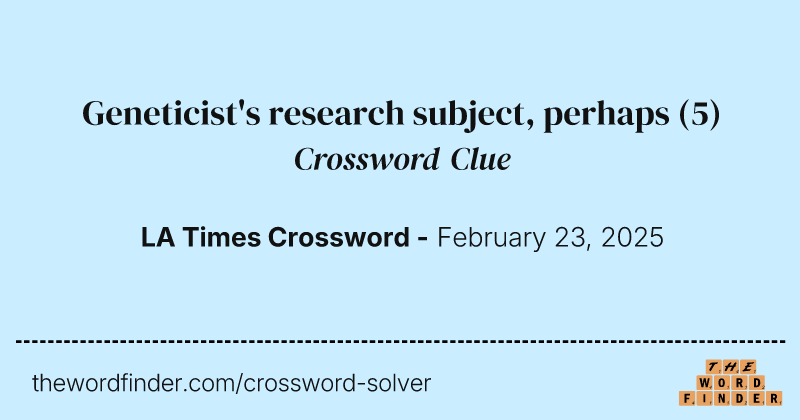 Geneticist's research subject, perhaps crossword clue image