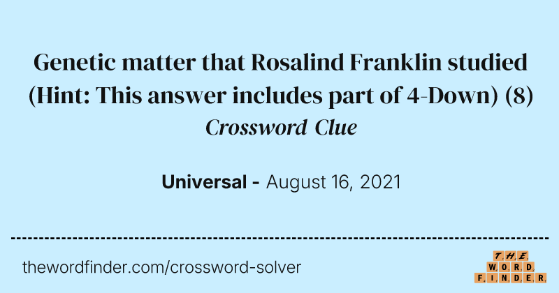 Genetic matter that Rosalind Franklin studied (Hint: This answer includes part of 4-Down) crossword clue image