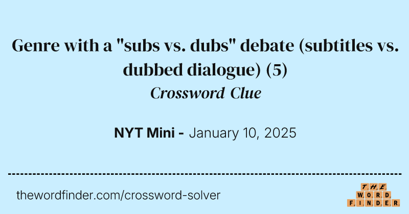 Genre with a "subs vs. dubs" debate (subtitles vs. dubbed dialogue) crossword clue image