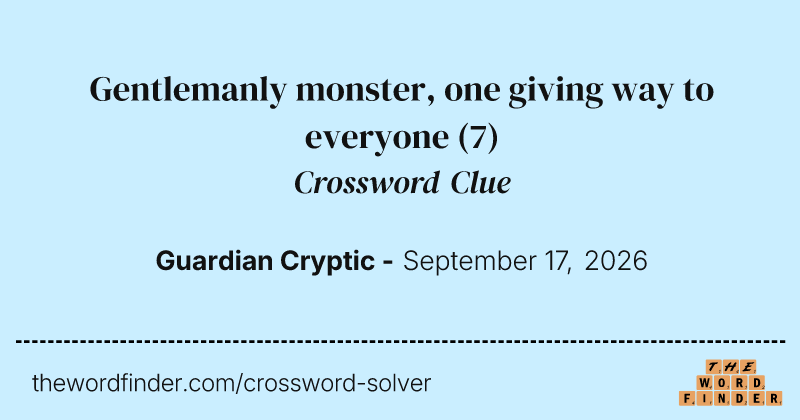 Gentlemanly monster, one giving way to everyone crossword clue image