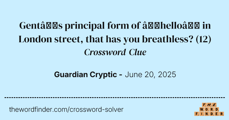 Gent’s principal form of ‘hello’ in London street, that has you breathless? crossword clue image
