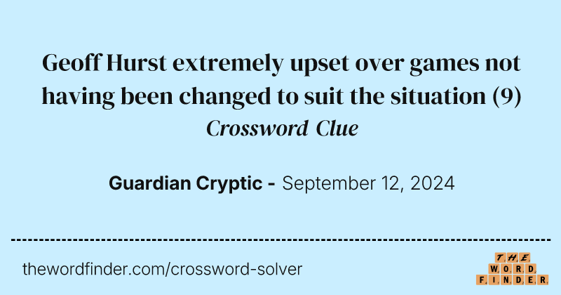 Geoff Hurst extremely upset over games not having been changed to suit the situation crossword clue image
