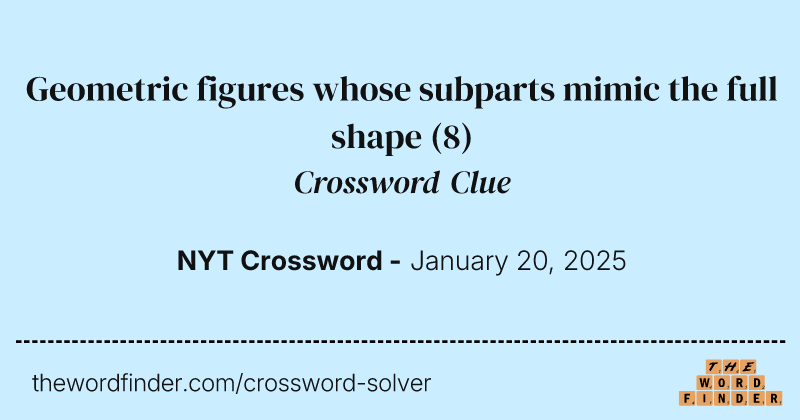 Geometric figures whose subparts mimic the full shape crossword clue image