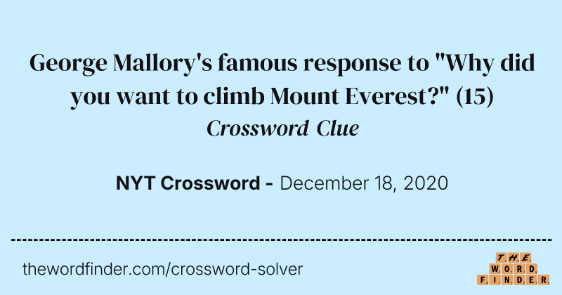 George Mallory's famous response to "Why did you want to climb Mount Everest?" crossword clue image