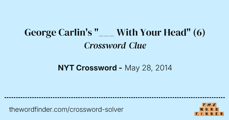 George Carlin's "___ With Your Head" crossword clue image