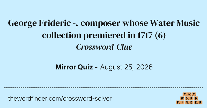 George Frideric -, composer whose Water Music collection premiered in 1717 crossword clue image