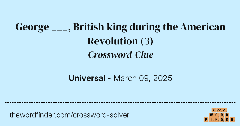 George ___, British king during the American Revolution crossword clue image