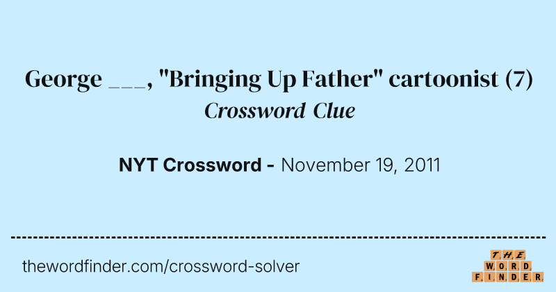 George ___, "Bringing Up Father" cartoonist crossword clue image