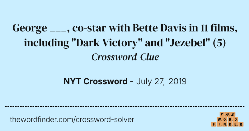 George ___, co-star with Bette Davis in 11 films, including "Dark Victory" and "Jezebel" crossword clue image