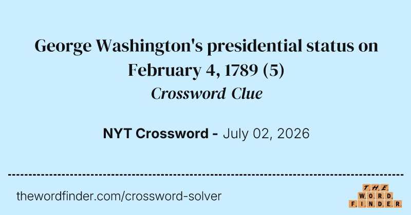 George Washington's presidential status on February 4, 1789 crossword clue image