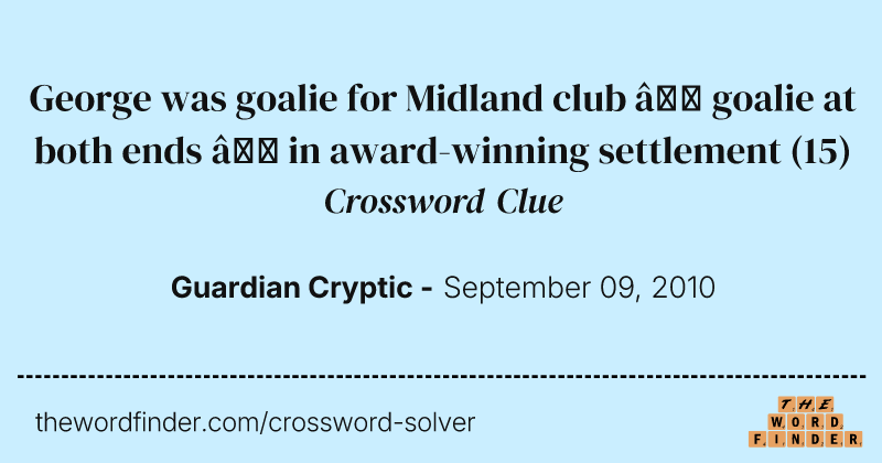George was goalie for Midland club — goalie at both ends — in award-winning settlement crossword clue image
