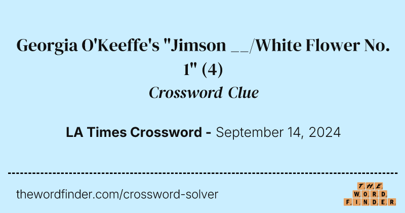 Georgia O'Keeffe's "Jimson __/White Flower No. 1" crossword clue image