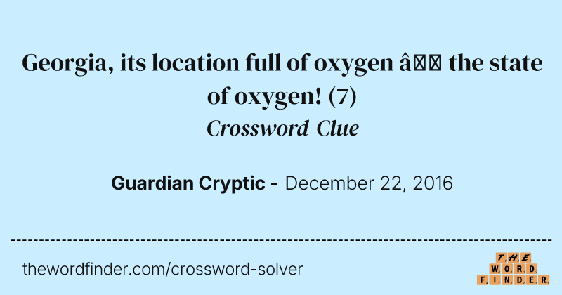 Georgia, its location full of oxygen — the state of oxygen! crossword clue image