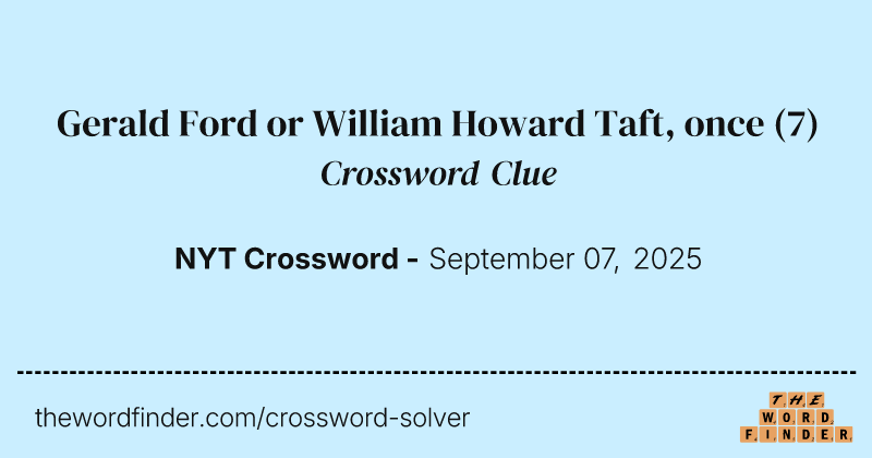 Gerald Ford or William Howard Taft, once crossword clue image