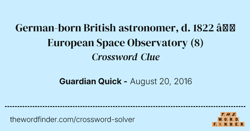 German-born British astronomer, d. 1822 — European Space Observatory crossword clue image