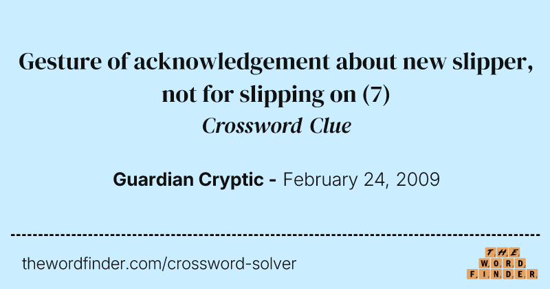 Gesture of acknowledgement about new slipper, not for slipping on crossword clue image