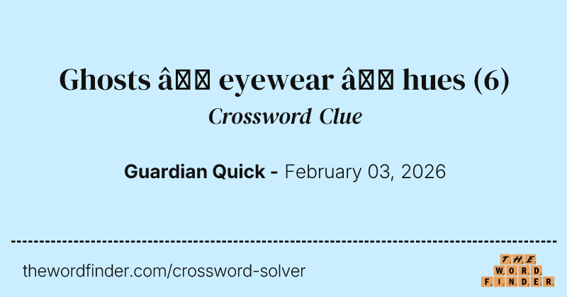 Ghosts – eyewear – hues crossword clue image