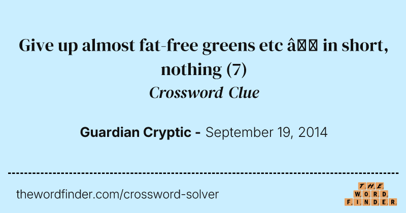 Give up almost fat-free greens etc — in short, nothing crossword clue image