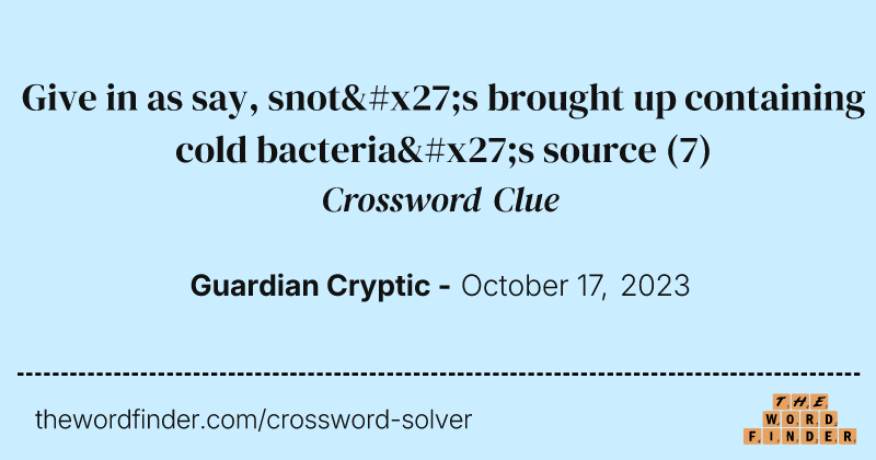 Give in as say, snot's brought up containing cold bacteria's source crossword clue image