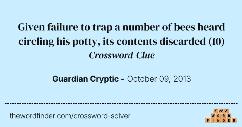 Given failure to trap a number of bees heard circling his potty, its contents discarded crossword clue image