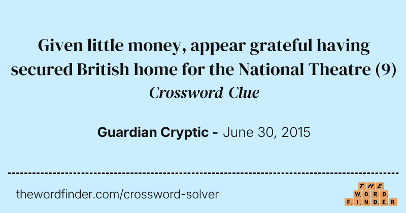 Given little money, appear grateful having secured British home for the National Theatre crossword clue image