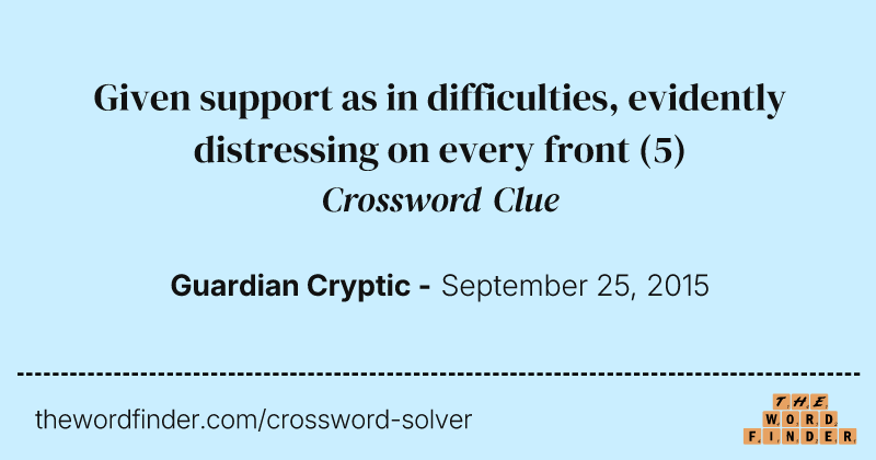 Given support as in difficulties, evidently distressing on every front crossword clue image