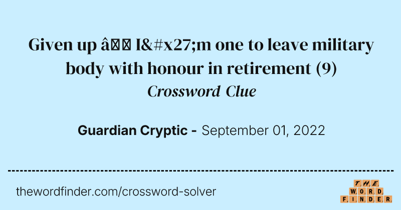 Given up — I'm one to leave military body with honour in retirement crossword clue image