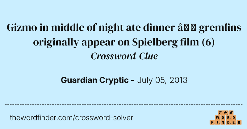 Gizmo in middle of night ate dinner — gremlins originally appear on Spielberg film crossword clue image