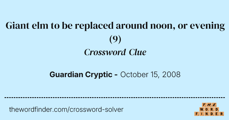 Giant elm to be replaced around noon, or evening crossword clue image