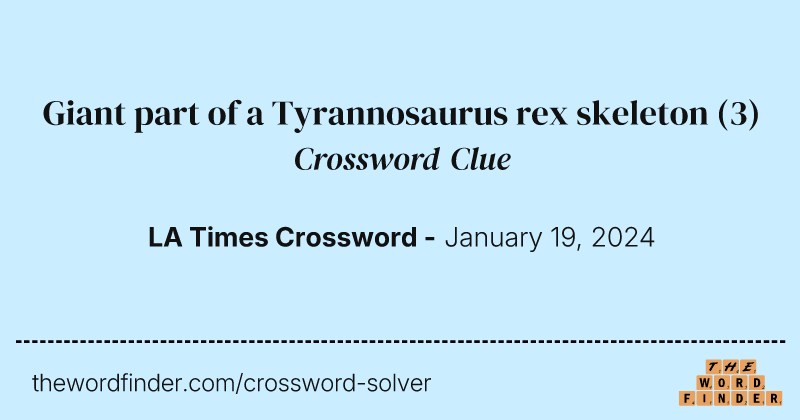 Giant part of a Tyrannosaurus rex skeleton crossword clue image