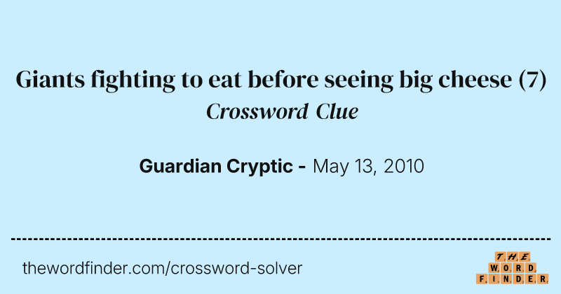 Giants fighting to eat before seeing big cheese crossword clue image