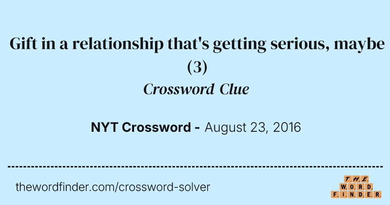 Gift in a relationship that's getting serious, maybe crossword clue image