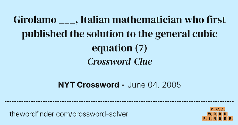 Girolamo ___, Italian mathematician who first published the solution to the general cubic equation crossword clue image