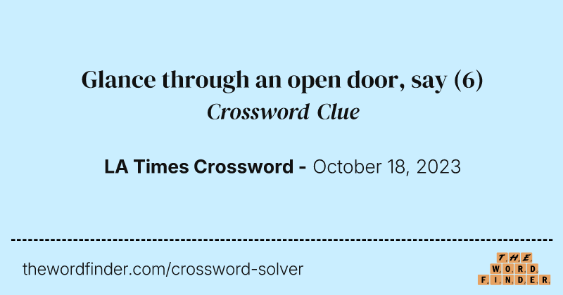 Glance through an open door, say crossword clue image