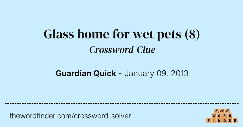 Glass home for wet pets crossword clue image