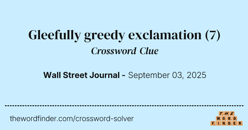 Gleefully greedy exclamation crossword clue image