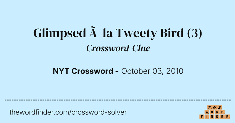 Glimpsed à la Tweety Bird crossword clue image