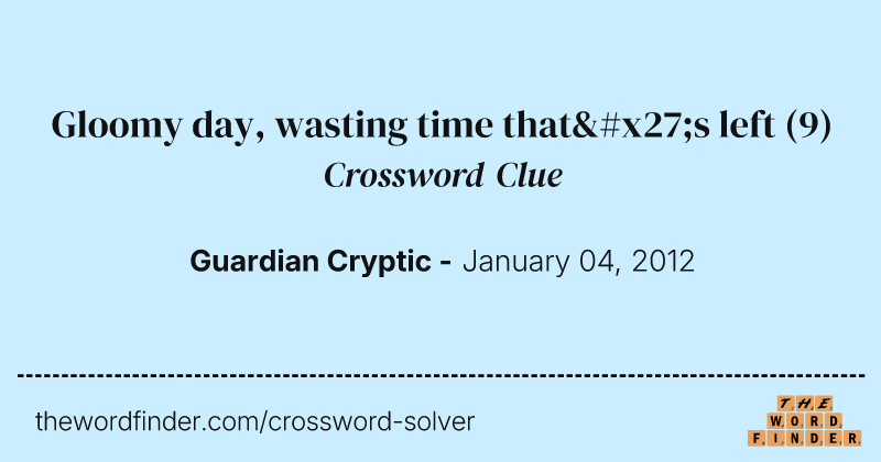 Gloomy day, wasting time that's left crossword clue image