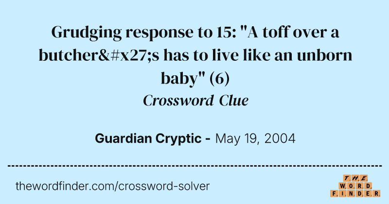 Grudging response to 15: "A toff over a butcher's has to live like an unborn baby" crossword clue image