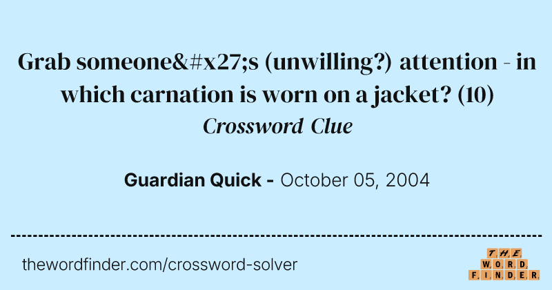 Grab someone's (unwilling?) attention - in which carnation is worn on a jacket? crossword clue image