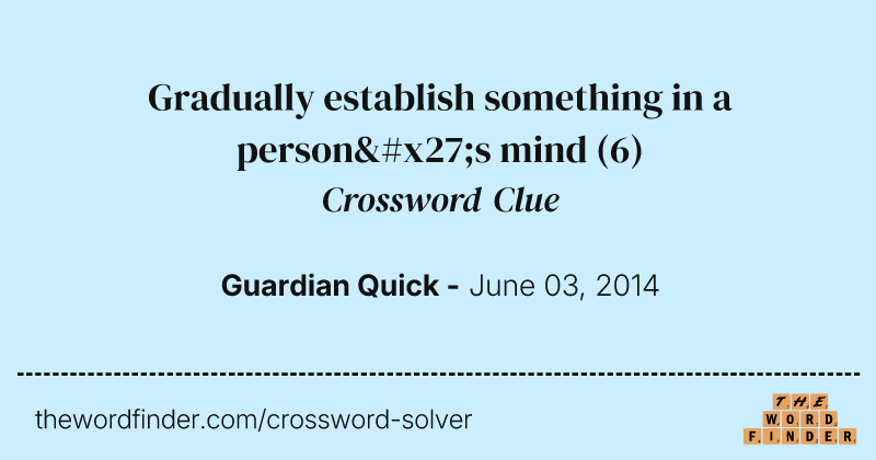 Gradually establish something in a person's mind crossword clue image