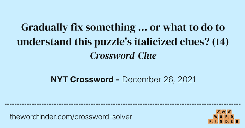 Gradually fix something ... or what to do to understand this puzzle's italicized clues? crossword clue image